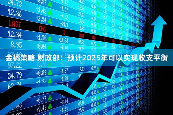 金橘策略 财政部：预计2025年可以实现收支平衡